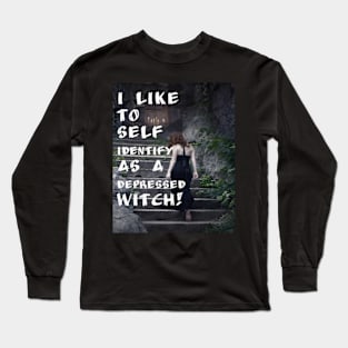 I like to self-identify as a depressed Witch! Long Sleeve T-Shirt